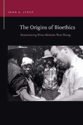 The Origins of Bioethics: Remembering When Medicine Went Wrong 2019