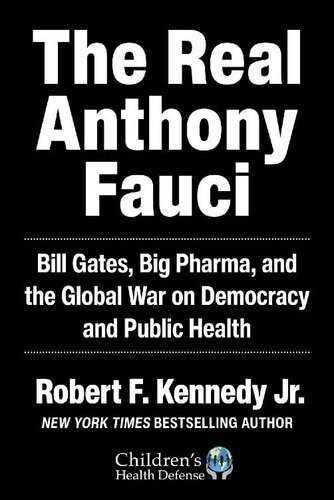 The Real Anthony Fauci: Bill Gates, Big Pharma, and the Global War on Democracy and Public Health 2021
