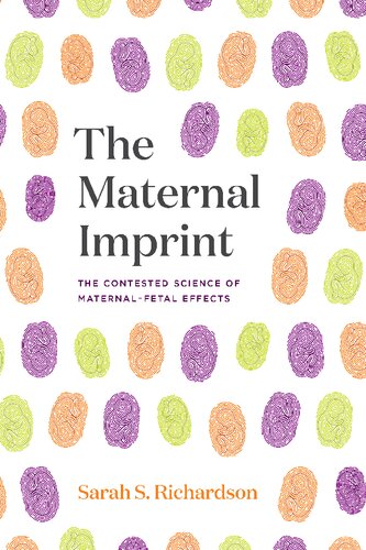 The Maternal Imprint: The Contested Science of Maternal-Fetal Effects 2021