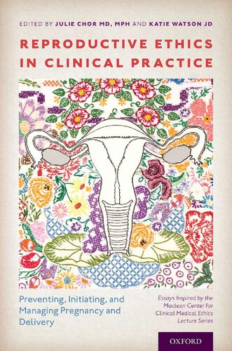Reproductive Ethics in Clinical Practice: Preventing, Initiating, and Managing Pregnancy and Delivery--Essays Inspired by the MacLean Center for Clinical Medical Ethics Lecture Series 2021