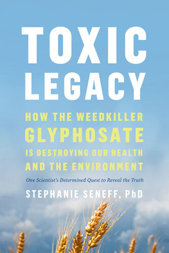 Toxic Legacy: How the Weedkiller Glyphosate Is Destroying Our Health and the Environment 2021