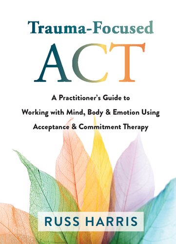 Trauma-Focused ACT: A Practitioner's Guide to Working with Mind, Body, and Emotion Using Acceptance and Commitment Therapy 2021