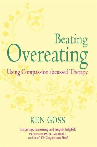 The Compassionate Mind Approach to Beating Overeating: Series editor, Paul Gilbert 2011