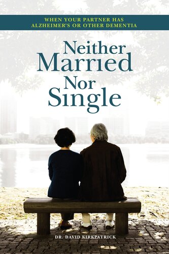 Neither Married Nor Single: When Your Partner Has Alzheimer’s or Other Dementia 2018