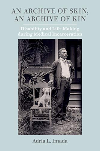 An Archive of Skin, An Archive of Kin: Disability and Life-Making During Medical Incarceration 2022