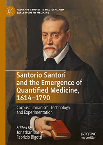 Santorio Santori and the Emergence of Quantified Medicine, 1614-1790: Corpuscularianism, Technology and Experimentation 2022