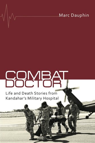 Combat Doctor: Life and Death Stories from Kandahar’s Military Hospital 2013
