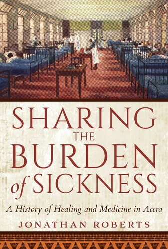 Sharing the Burden of Sickness: A History of Healing and Medicine in Accra 2021
