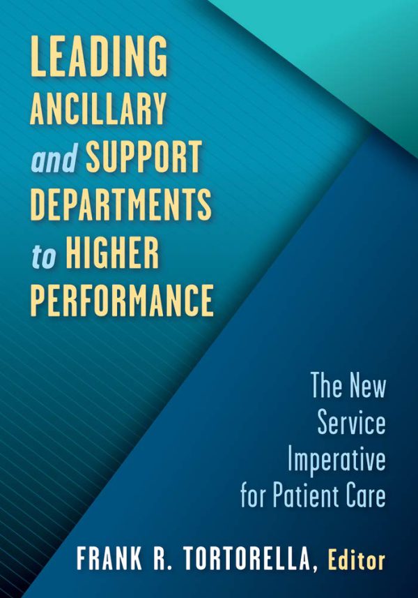 Leading Ancillary and Support Departments to Higher Performance: The New Service Imperative for Patient Care 2021