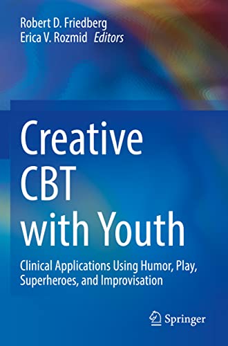 Creative CBT with Youth: Clinical Applications Using Humor, Play, Superheroes, and Improvisation 2022