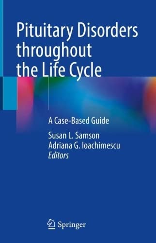 Pituitary Disorders throughout the Life Cycle: A Case-Based Guide 2022