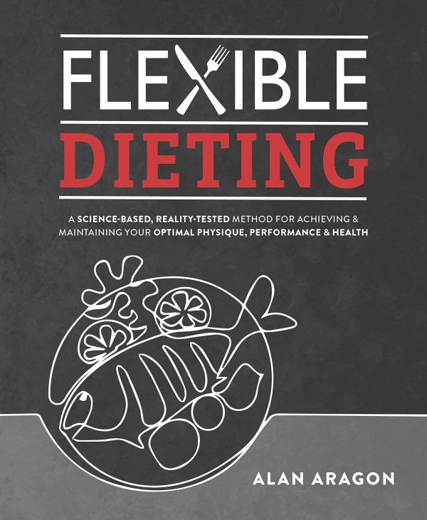 Flexible Dieting: A Science-Based, Reality-Tested Method for Achieving and Maintaining Your Optima l Physique, Performance and Health 2022