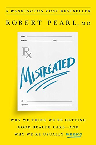 Mistreated: Why We Think We're Getting Good Health Care-and Why We're Usually Wrong 2017
