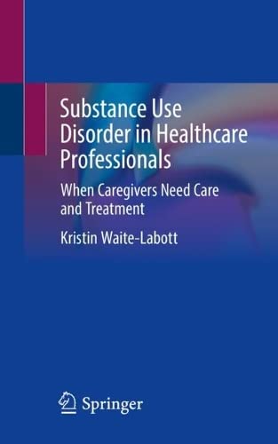 Substance Use Disorder in Healthcare Professionals: When Caregivers Need Care and Treatment 2022