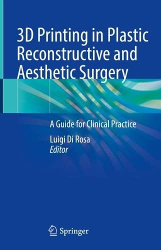 3D Printing in Plastic Reconstructive and Aesthetic Surgery: A Guide for Clinical Practice 2022