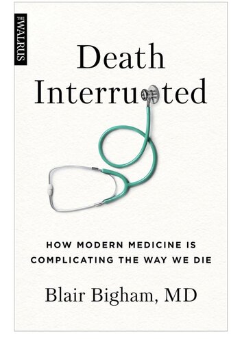 Death Interrupted: How Modern Medicine Is Complicating the Way We Die 2022