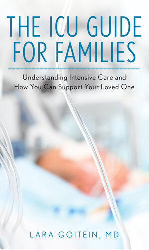 The ICU Guide for Families: Understanding Intensive Care and How You Can Support Your Loved One 2021