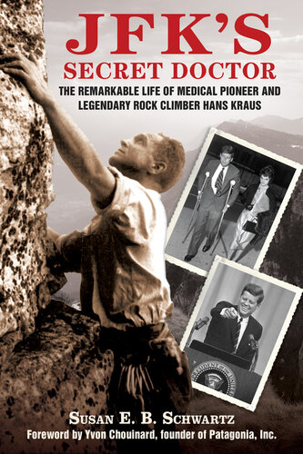 JFK's Secret Doctor: The Remarkable Life of Medical Pioneer and Legendary Rock Climber Hans Kraus 2015