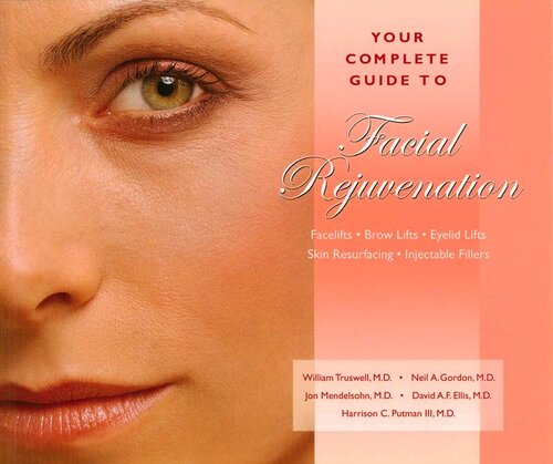 Your Complete Guide to Facial Rejuvenation Facelifts - Browlifts - Eyelid Lifts - Skin Resurfacing - Lip Augmentation 2013