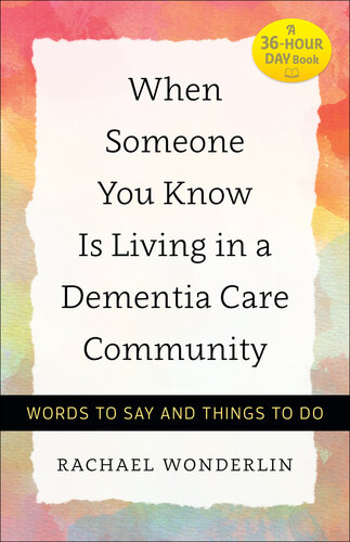 When Someone You Know Is Living in a Dementia Care Community: Words to Say and Things to Do 2016