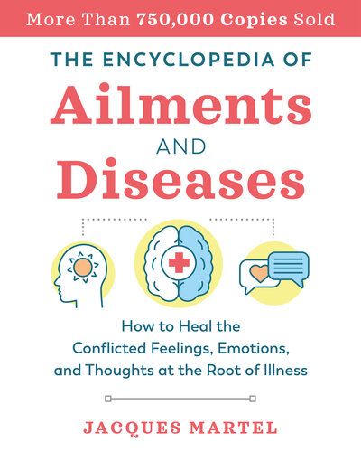 The Encyclopedia of Ailments and Diseases: How to Heal the Conflicted Feelings, Emotions, and Thoughts at the Root of Illness 2020