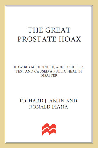 The Great Prostate Hoax: How Big Medicine Hijacked the PSA Test and Caused a Public Health Disaster 2014