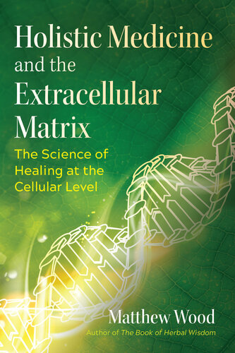 Holistic Medicine and the Extracellular Matrix: The Science of Healing at the Cellular Level 2021