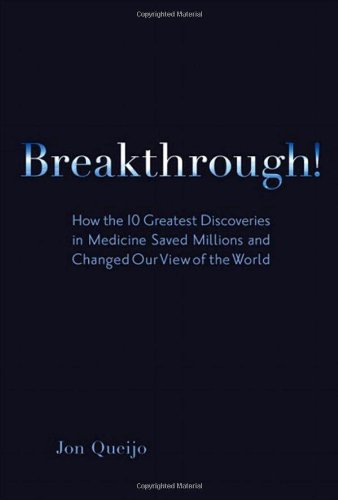 Breakthrough!: How the 10 Greatest Discoveries in Medicine Saved Millions and Changed Our View of the World 2010