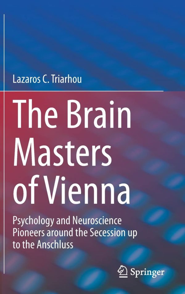 The Brain Masters of Vienna: Psychology and Neuroscience Pioneers around the Secession up to the Anschluss 2022