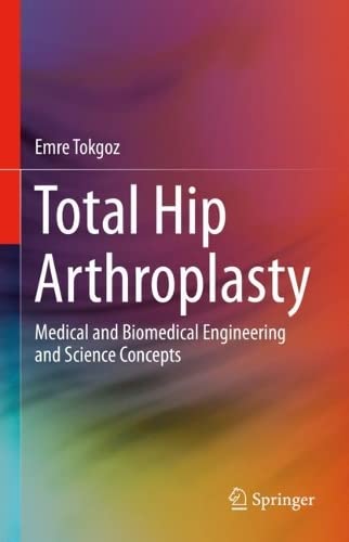 Total Hip Arthroplasty: Medical and Biomedical Engineering and Science Concepts 2022