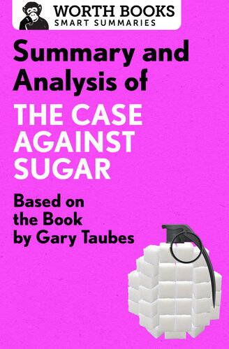 Summary and Analysis of The Case Against Sugar: Based on the Book by Gary Taubes 2017
