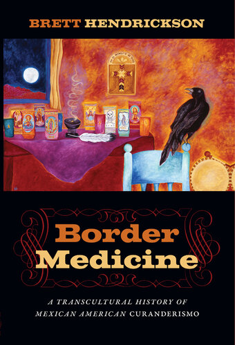 Border Medicine: A Transcultural History of Mexican American Curanderismo 2014