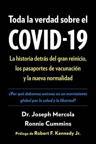 Toda la verdad sobre el COVID-19: La historia detrás del gran reinicio, los pasaportes de vacunación y la nueva normalidad 2021