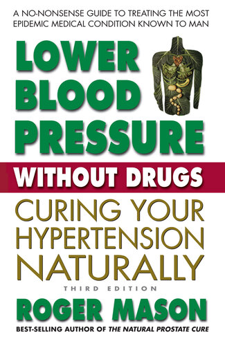 Lower Blood Pressure Without Drugs, Third Edition: Curing Your Hypertension Naturally 2020