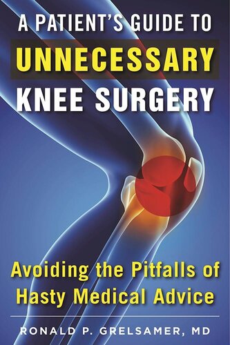 A Patient's Guide to Unnecessary Knee Surgery: How to Avoid the Pitfalls of Hasty Medical Advice 2017