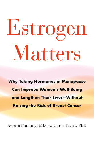Estrogen Matters: Why Taking Hormones in Menopause Can Improve Women's Well-Being and Lengthen Their Lives -- Without Raising the Risk of Breast Cancer 2018