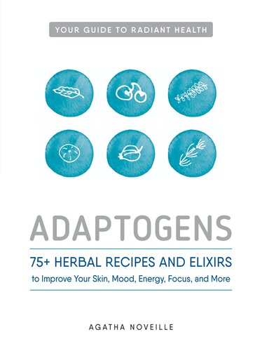 Adaptogens: 75+ Herbal Recipes and Elixirs to Improve Your Skin, Mood, Energy, Focus, and More 2016