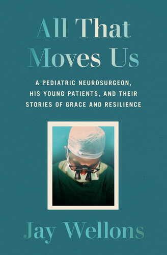 همه آنچه ما را به حرکت در می آورد: یک جراح مغز و اعصاب کودکان، بیماران جوان او و داستان های لطف و انعطاف پذیری آنها