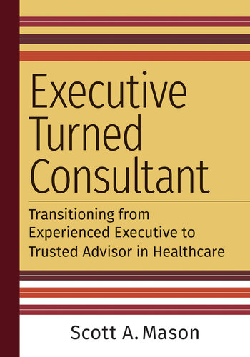 Executive Turned Consultant: Transitioning from Experienced Executive to Trusted Advisor in Healthcare 2022