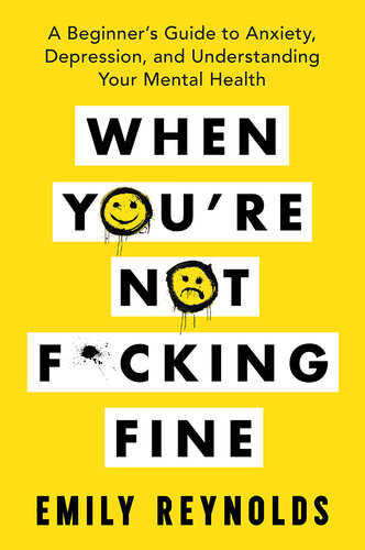 When You're Not F*cking Fine: A Beginner's Guide to Anxiety, Depression, and Understanding Your Mental Health 2020
