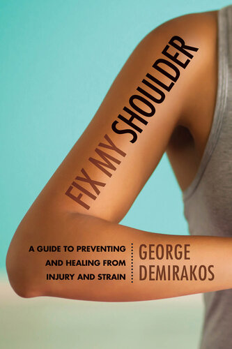 Fix My Shoulder: A Guide to Preventing and Healing from Injury and Strain 2014