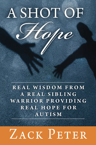 A Shot of Hope: Real Wisdom from a Real Sibling Warrior Providing Real Hope for Autism 2014