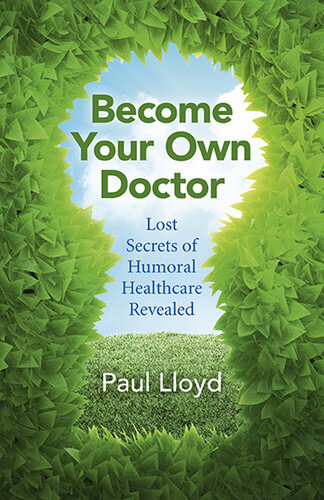 Become Your Own Doctor: Lost Secrets of Humoral Healthcare Revealed 2016