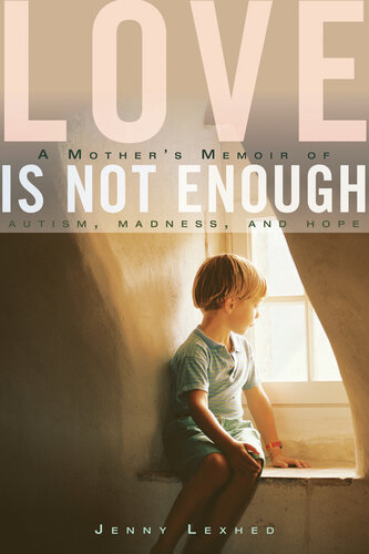 Love Is Not Enough: A Mother's Memoir of Autism, Madness, and Hope 2015