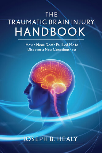 Traumatic Brain Injury Handbook: How a Near-Death Fall Led Me to Discover a New Consciousness 2016