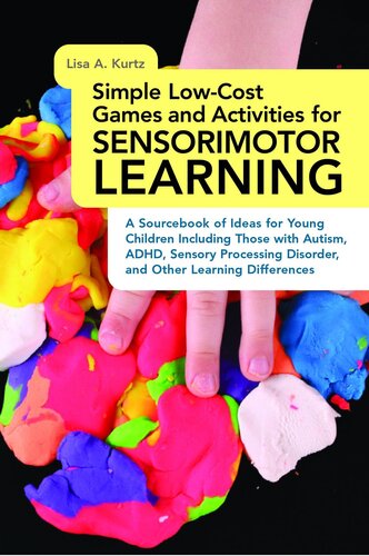 Simple Low-Cost Games and Activities for Sensorimotor Learning: A Sourcebook of Ideas for Young Children Including Those with Autism, ADHD, Sensory Processing Disorder, and Other Learning Differences 2014
