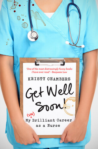 Get Well Soon!: My (un)Brilliant Career As a Nurse 2012