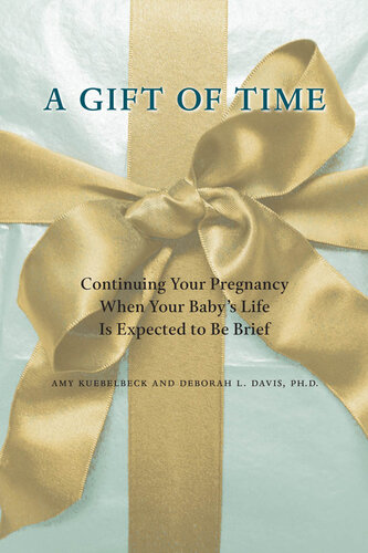 A Gift of Time: Continuing Your Pregnancy When Your Baby's Life Is Expected to Be Brief 2011