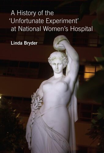 A History of the 'Unfortunate Experiment' at National Women's Hospital 2013