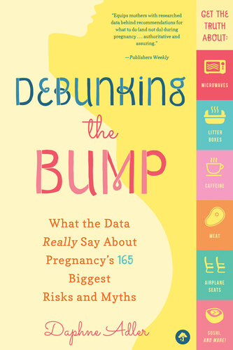 Debunking the Bump: What the Data Really Says about Pregnancy's 165 Biggest Risks and Myths 2018